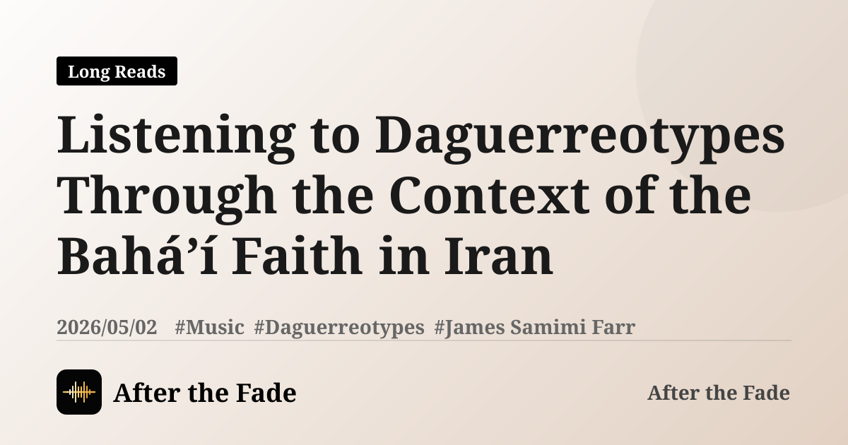 Listening to Daguerreotypes Through the Context of the Bahá’í Faith in Iran