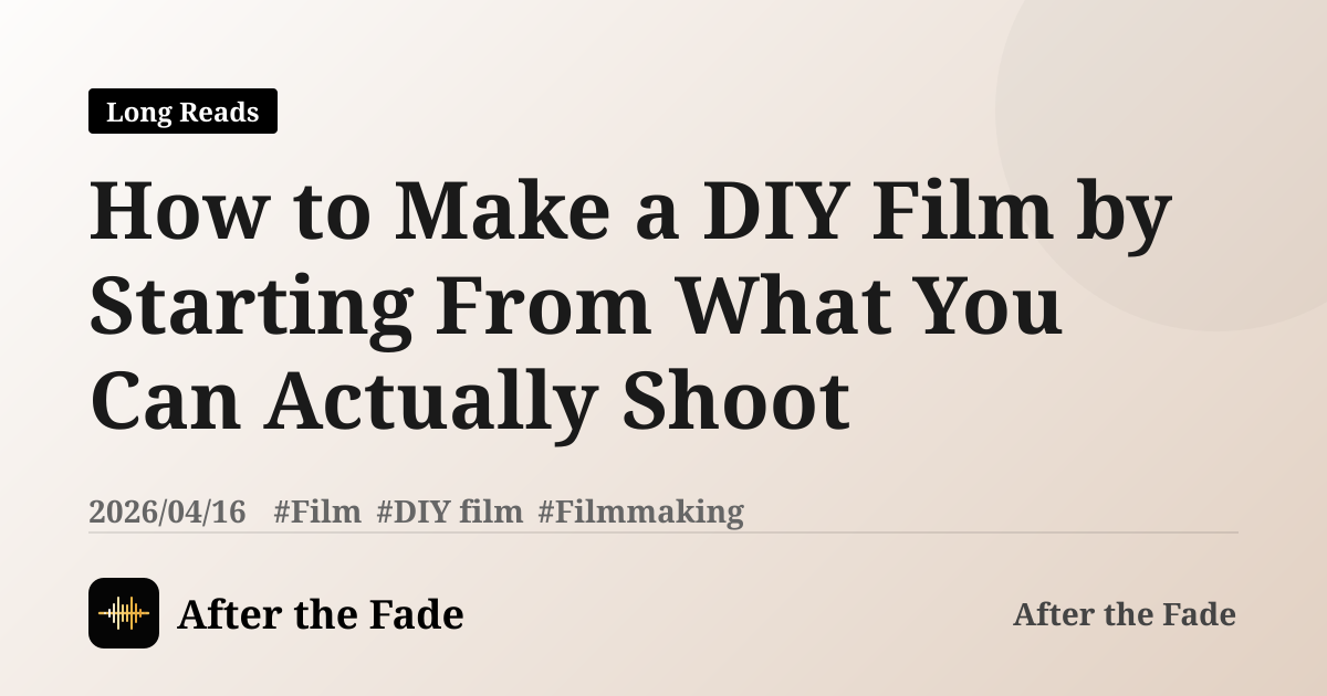 How to Make a DIY Film by Starting From What You Can Actually Shoot