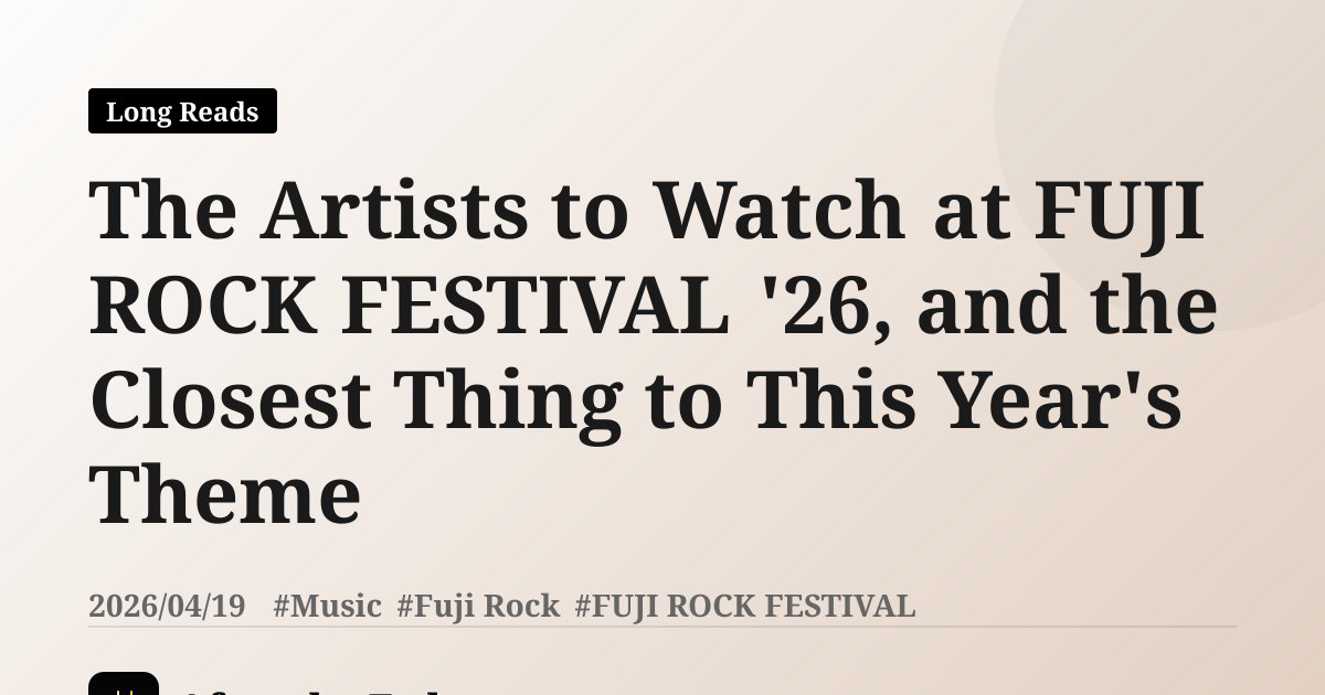 The Artists to Watch at FUJI ROCK FESTIVAL '26, and the Closest Thing to This Year's Theme