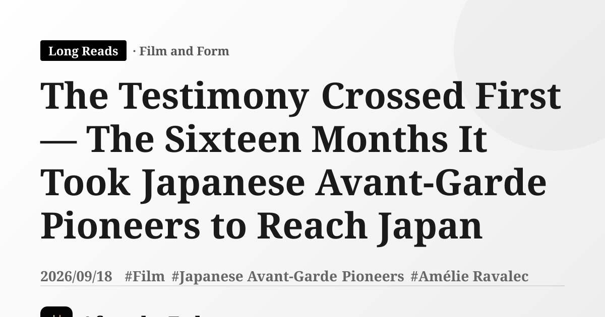 The Testimony Crossed First — The Sixteen Months It Took Japanese Avant-Garde Pioneers to Reach Japan