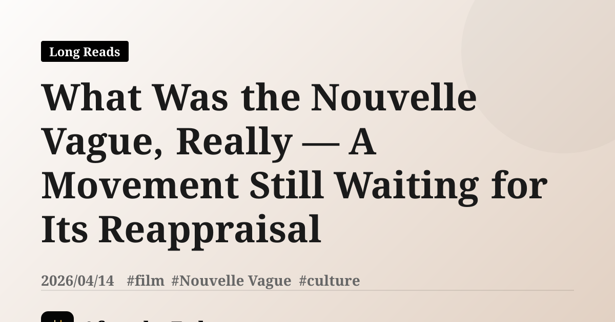 What Was the Nouvelle Vague, Really — A Movement Still Waiting for Its Reappraisal