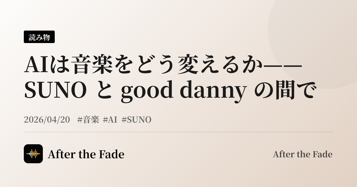AIは音楽をどう変えるか——SUNO と good danny の間で