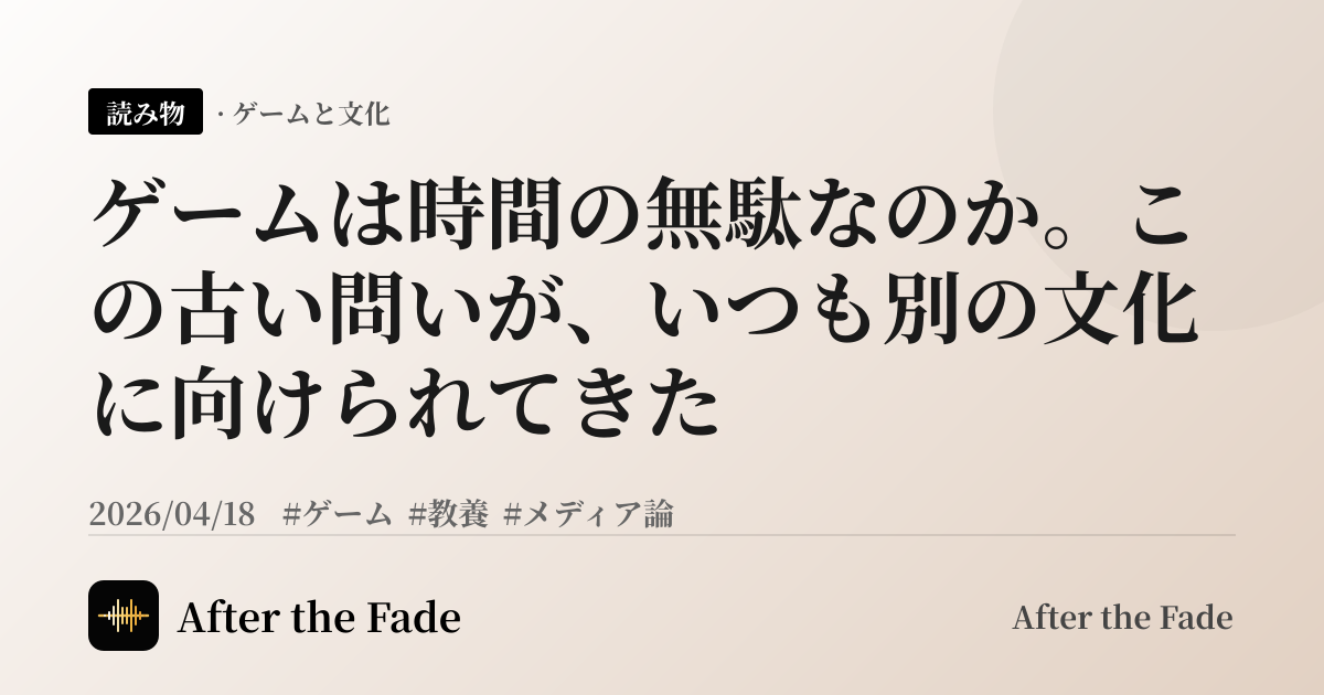 ゲームは時間の無駄なのか。この古い問いが、いつも別の文化に向けられてきた