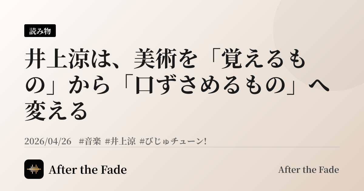 井上涼は、美術を「覚えるもの」から「口ずさめるもの」へ変える