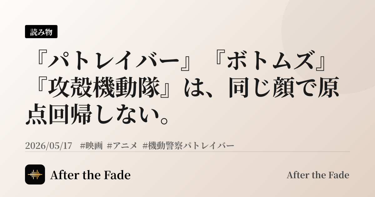 『パトレイバー』『ボトムズ』『攻殻機動隊』は、同じ顔で原点回帰しない。